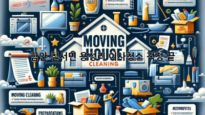 함안 칠서면 용성리 이사청소, 걱정 끝!